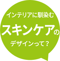 インテリアに馴染むスキンケアのデザインって？